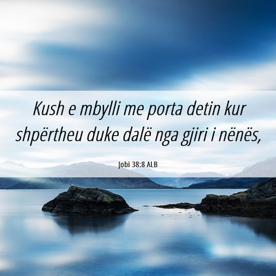 Picture 06 - Jobi 38:8 ALB - Kush e mbylli me porta detin kur shpërtheu duke - Bible Verse Picture