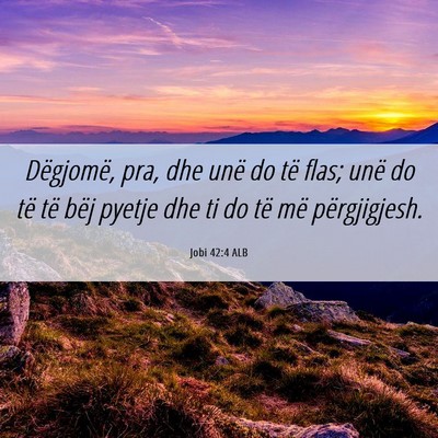 Picture 06 - Jobi 42:4 ALB - Dëgjomë, pra, dhe unë do të flas; unë do të - Bible Verse Picture