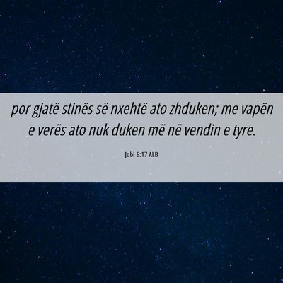 Picture 06 - Jobi 6:17 ALB - por gjatë stinës së nxehtë ato zhduken; me - Bible Verse Picture
