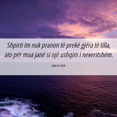 Picture 06 - Jobi 6:7 ALB - Shpirti im nuk pranon të prekë gjëra të - Bible Verse Picture