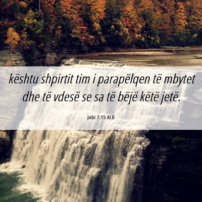 Picture 06 - Jobi 7:15 ALB - kështu shpirtit tim i parapëlqen të mbytet dhe - Bible Verse Picture
