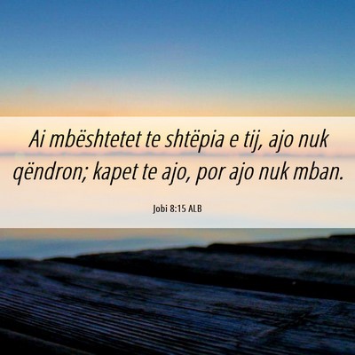 Picture 06 - Jobi 8:15 ALB - Ai mbështetet te shtëpia e tij, ajo nuk - Bible Verse Picture