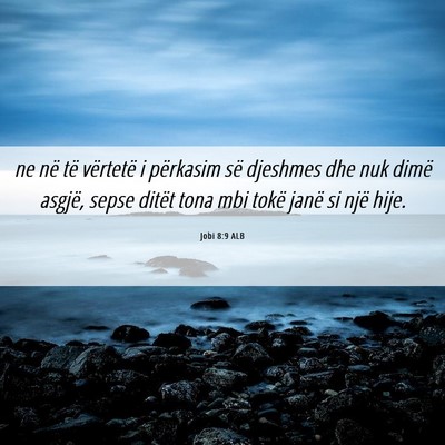 Picture 06 - Jobi 8:9 ALB - ne në të vërtetë i përkasim së djeshmes dhe - Bible Verse Picture
