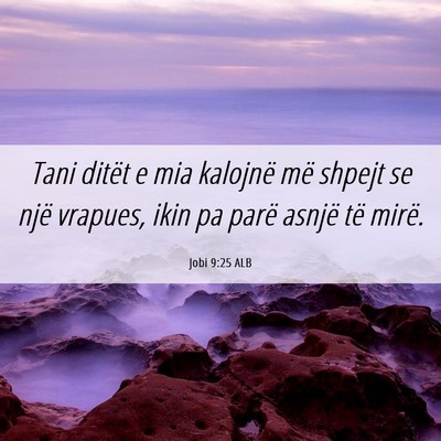 Picture 06 - Jobi 9:25 ALB - Tani ditët e mia kalojnë më shpejt se një - Bible Verse Picture