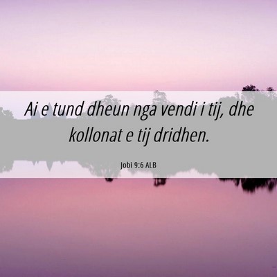 Picture 06 - Jobi 9:6 ALB - Ai e tund dheun nga vendi i tij, dhe kollonat e - Bible Verse Picture