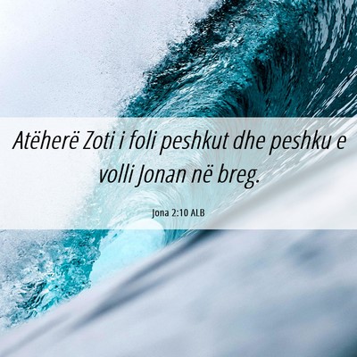 Picture 06 - Jona 2:10 ALB - Atëherë Zoti i foli peshkut dhe peshku e volli - Bible Verse Picture