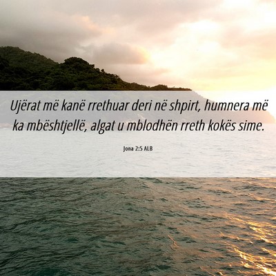 Picture 06 - Jona 2:5 ALB - Ujërat më kanë rrethuar deri në shpirt, - Bible Verse Picture