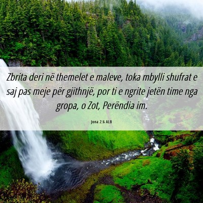 Picture 06 - Jona 2:6 ALB - Zbrita deri në themelet e maleve, toka mbylli - Bible Verse Picture