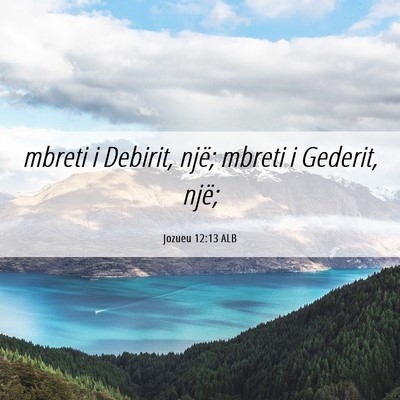 Picture 06 - Jozueu 12:13 ALB - mbreti i Debirit, një; mbreti i Gederit, - Bible Verse Picture