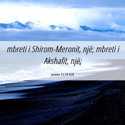 Picture 06 - Jozueu 12:20 ALB - mbreti i Shirom-Meronit, një; mbreti i Akshafit, - Bible Verse Picture
