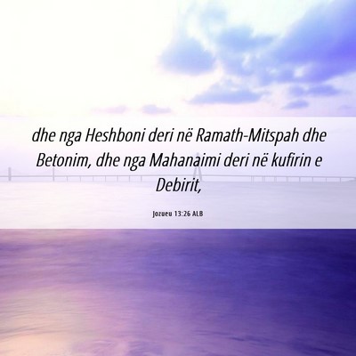 Picture 06 - Jozueu 13:26 ALB - dhe nga Heshboni deri në Ramath-Mitspah dhe - Bible Verse Picture