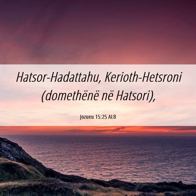 Picture 06 - Jozueu 15:25 ALB - Hatsor-Hadattahu, Kerioth-Hetsroni (domethënë - Bible Verse Picture