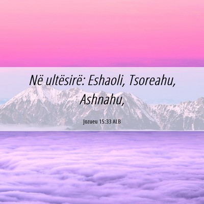 Picture 06 - Jozueu 15:33 ALB - Në ultësirë: Eshaoli, Tsoreahu, - Bible Verse Picture