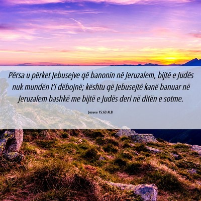 Picture 06 - Jozueu 15:63 ALB - Përsa u përket Jebusejve që banonin në - Bible Verse Picture
