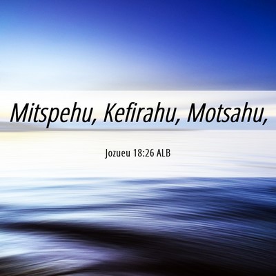Picture 06 - Jozueu 18:26 ALB - Mitspehu, Kefirahu, - Bible Verse Picture