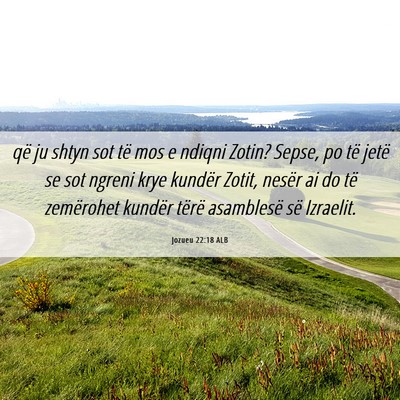 Picture 06 - Jozueu 22:18 ALB - që ju shtyn sot të mos e ndiqni Zotin? Sepse, - Bible Verse Picture