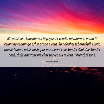 Picture 06 - Jozueu 22:19 ALB - Në qoftë se e konsideroni të papastër vendin - Bible Verse Picture