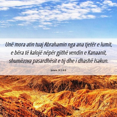 Picture 06 - Jozueu 24:3 ALB - Unë mora atin tuaj Abrahamin nga ana tjetër e - Bible Verse Picture