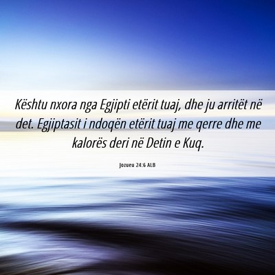 Picture 06 - Jozueu 24:6 ALB - Kështu nxora nga Egjipti etërit tuaj, dhe ju - Bible Verse Picture