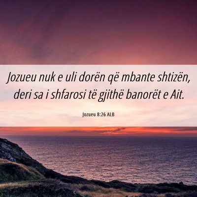Picture 06 - Jozueu 8:26 ALB - Jozueu nuk e uli dorën që mbante shtizën, deri - Bible Verse Picture