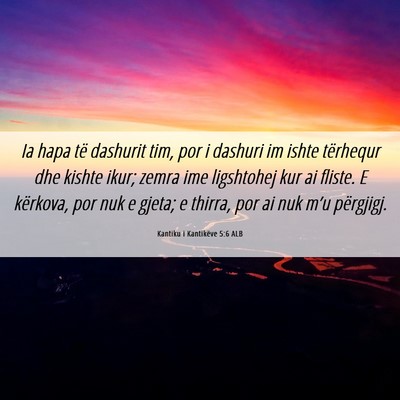 Picture 06 - Kantiku i Kantikëve 5:6 ALB - Ia hapa të dashurit tim, por i dashuri im ishte - Bible Verse Picture