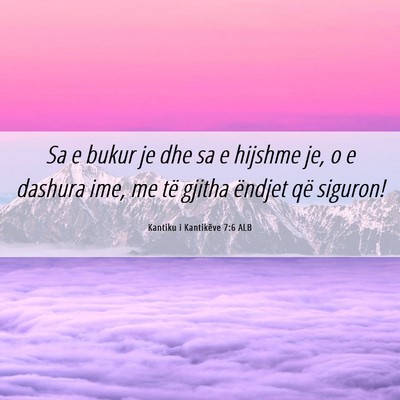 Picture 06 - Kantiku i Kantikëve 7:6 ALB - Sa e bukur je dhe sa e hijshme je, o e dashura - Bible Verse Picture