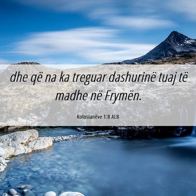 Picture 06 - Kolosianëve 1:8 ALB - dhe që na ka treguar dashurinë tuaj të madhe - Bible Verse Picture