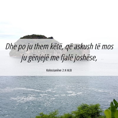 Picture 06 - Kolosianëve 2:4 ALB - Dhe po ju them këtë, që askush të mos ju - Bible Verse Picture