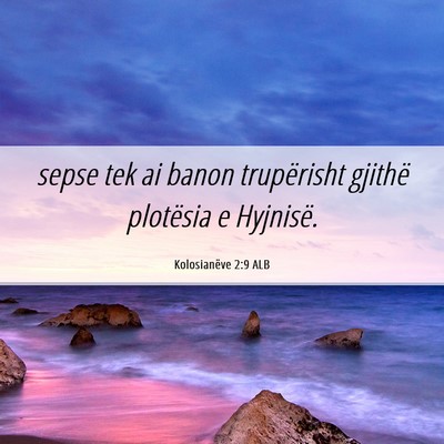 Picture 06 - Kolosianëve 2:9 ALB - sepse tek ai banon trupërisht gjithë plotësia - Bible Verse Picture