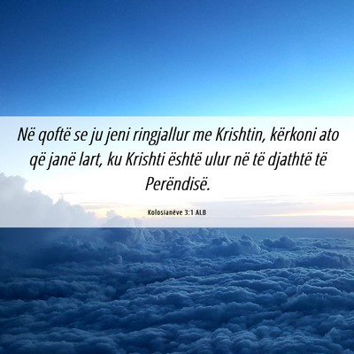 Picture 06 - Kolosianëve 3:1 ALB - Në qoftë se ju jeni ringjallur me Krishtin, - Bible Verse Picture