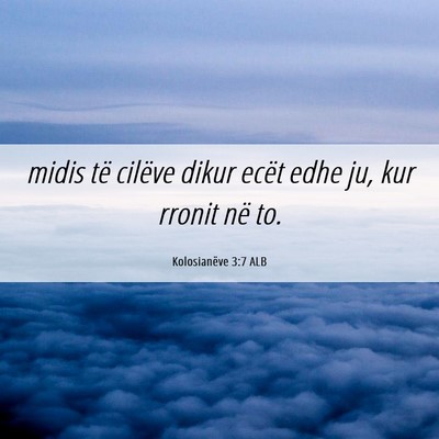 Picture 06 - Kolosianëve 3:7 ALB - midis të cilëve dikur ecët edhe ju, kur rronit - Bible Verse Picture