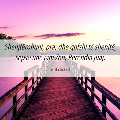 Picture 06 - Levitiku 20:7 ALB - Shenjtërohuni, pra, dhe qofshi të shenjtë, - Bible Verse Picture