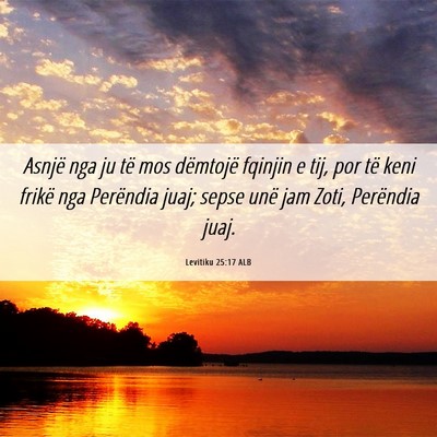 Picture 06 - Levitiku 25:17 ALB - Asnjë nga ju të mos dëmtojë fqinjin e tij, - Bible Verse Picture