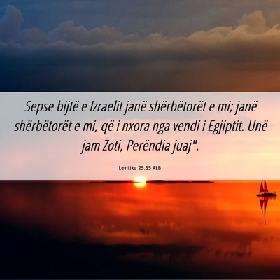Picture 06 - Levitiku 25:55 ALB - Sepse bijtë e Izraelit janë shërbëtorët e - Bible Verse Picture