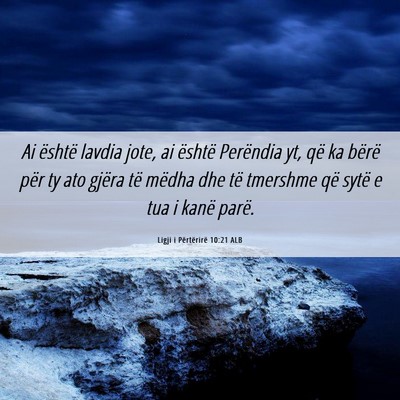 Picture 06 - Ligji i Përtërirë 10:21 ALB - Ai është lavdia jote, ai është Perëndia yt, - Bible Verse Picture