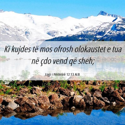 Picture 06 - Ligji i Përtërirë 12:13 ALB - Ki kujdes të mos ofrosh olokaustet e tua në - Bible Verse Picture