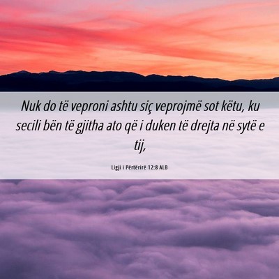 Picture 06 - Ligji i Përtërirë 12:8 ALB - Nuk do të veproni ashtu siç veprojmë sot - Bible Verse Picture