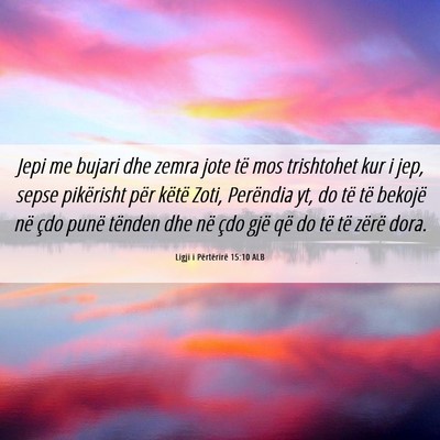 Picture 06 - Ligji i Përtërirë 15:10 ALB - Jepi me bujari dhe zemra jote të mos trishtohet - Bible Verse Picture