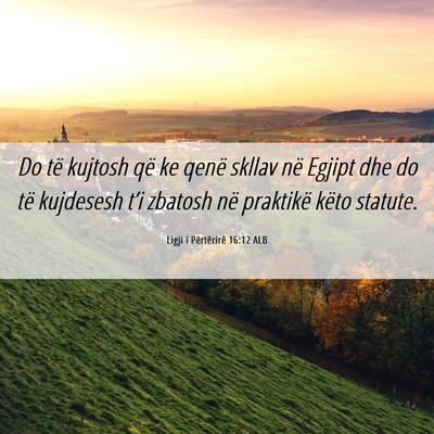 Picture 06 - Ligji i Përtërirë 16:12 ALB - Do të kujtosh që ke qenë skllav në Egjipt dhe - Bible Verse Picture