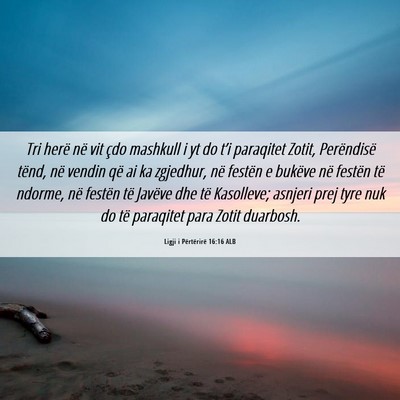 Picture 06 - Ligji i Përtërirë 16:16 ALB - Tri herë në vit çdo mashkull i yt do t’i - Bible Verse Picture