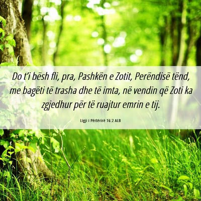 Picture 06 - Ligji i Përtërirë 16:2 ALB - Do t’i bësh fli, pra, Pashkën e Zotit, - Bible Verse Picture