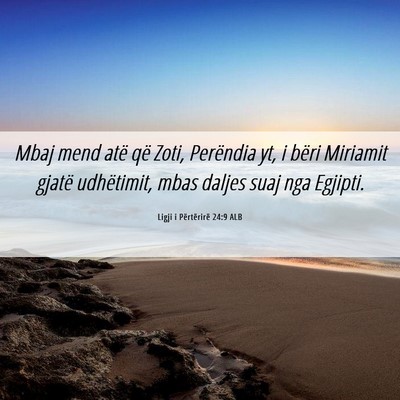 Picture 06 - Ligji i Përtërirë 24:9 ALB - Mbaj mend atë që Zoti, Perëndia yt, i bëri - Bible Verse Picture