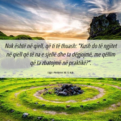 Picture 06 - Ligji i Përtërirë 30:12 ALB - Nuk është në qiell, që ti të thuash: 