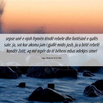 Picture 06 - Ligji i Përtërirë 31:27 ALB - sepse unë e njoh frymën tëndë rebele dhe - Bible Verse Picture