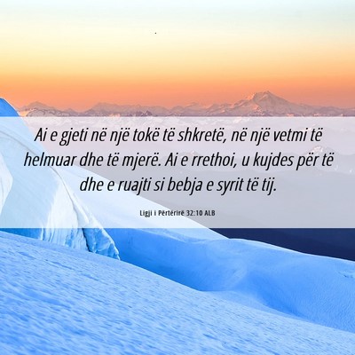 Picture 06 - Ligji i Përtërirë 32:10 ALB - Ai e gjeti në një tokë të shkretë, në një - Bible Verse Picture
