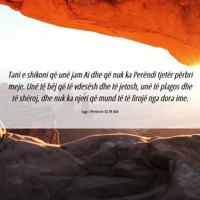 Picture 06 - Ligji i Përtërirë 32:39 ALB - Tani e shikoni që unë jam Ai dhe që nuk ka - Bible Verse Picture