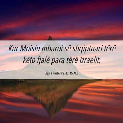 Picture 06 - Ligji i Përtërirë 32:45 ALB - Kur Moisiu mbaroi së shqiptuari tërë këto - Bible Verse Picture