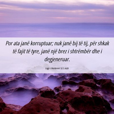 Picture 06 - Ligji i Përtërirë 32:5 ALB - Por ata janë korruptuar; nuk janë bij të tij, - Bible Verse Picture