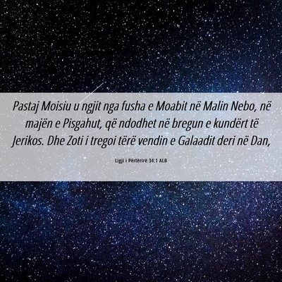 Picture 06 - Ligji i Përtërirë 34:1 ALB - Pastaj Moisiu u ngjit nga fusha e Moabit në - Bible Verse Picture