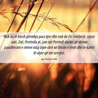 Picture 06 - Ligji i Përtërirë 5:9 ALB - Nuk do të biesh përmbys para tyre dhe nuk do - Bible Verse Picture
